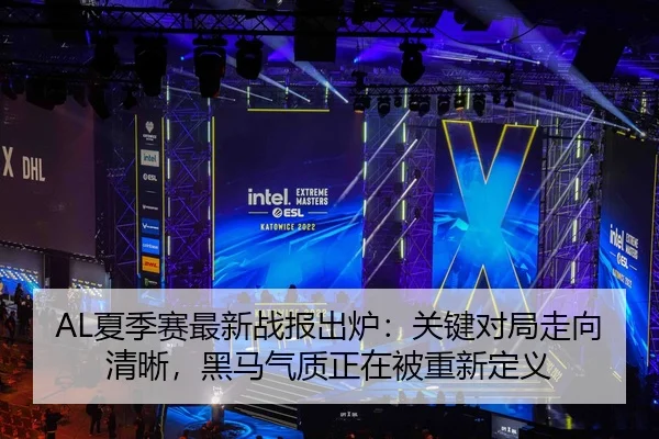 AL夏季赛最新战报出炉：关键对局走向清晰，黑马气质正在被重新定义